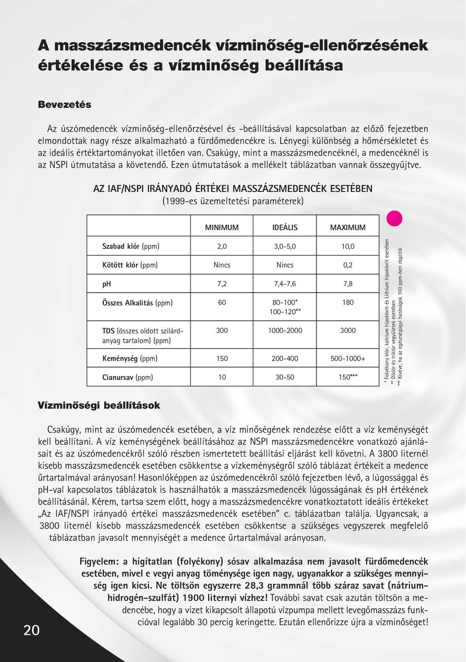 Csakúgy, mint a masszázsmedencéknél, a medencéknél is az NSPI útmutatása a követendô. Ezen útmutatások a mellékelt táblázatban vannak összegyûjtve.