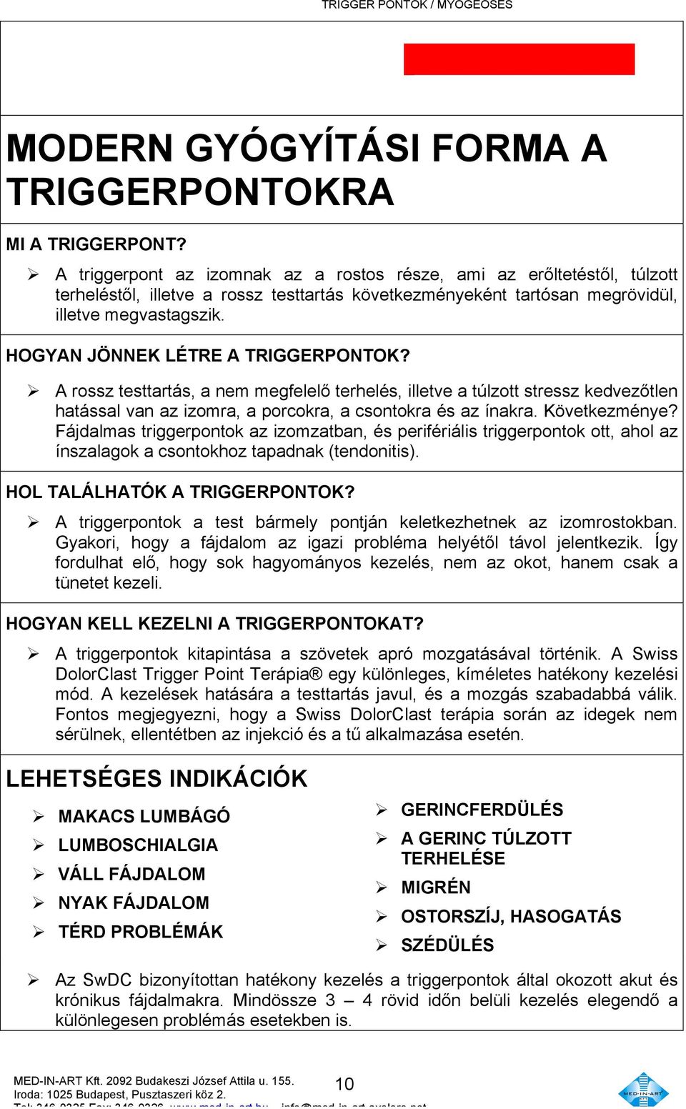 HOGYAN JÖNNEK LÉTRE A TRIGGERPONTOK? Ø A rossz testtartás, a nem megfelelő terhelés, illetve a túlzott stressz kedvezőtlen hatással van az izomra, a porcokra, a csontokra és az ínakra. Következménye?