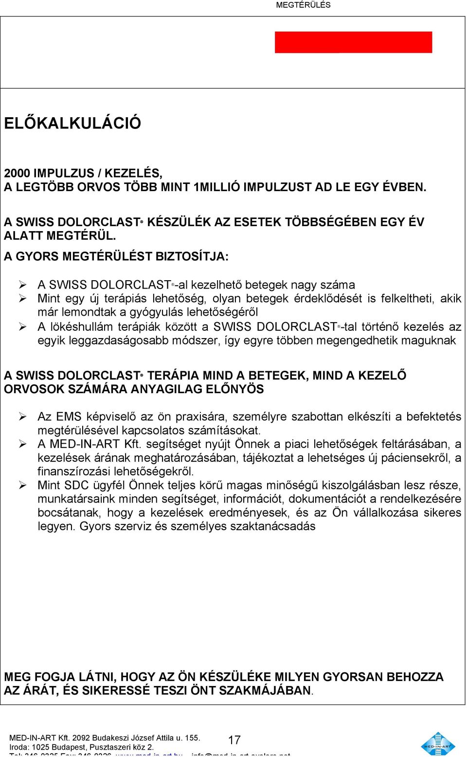 lehetőségéről Ø A lökéshullám terápiák között a SWISS DOLORCLAST -tal történő kezelés az egyik leggazdaságosabb módszer, így egyre többen megengedhetik maguknak A SWISS DOLORCLAST TERÁPIA MIND A