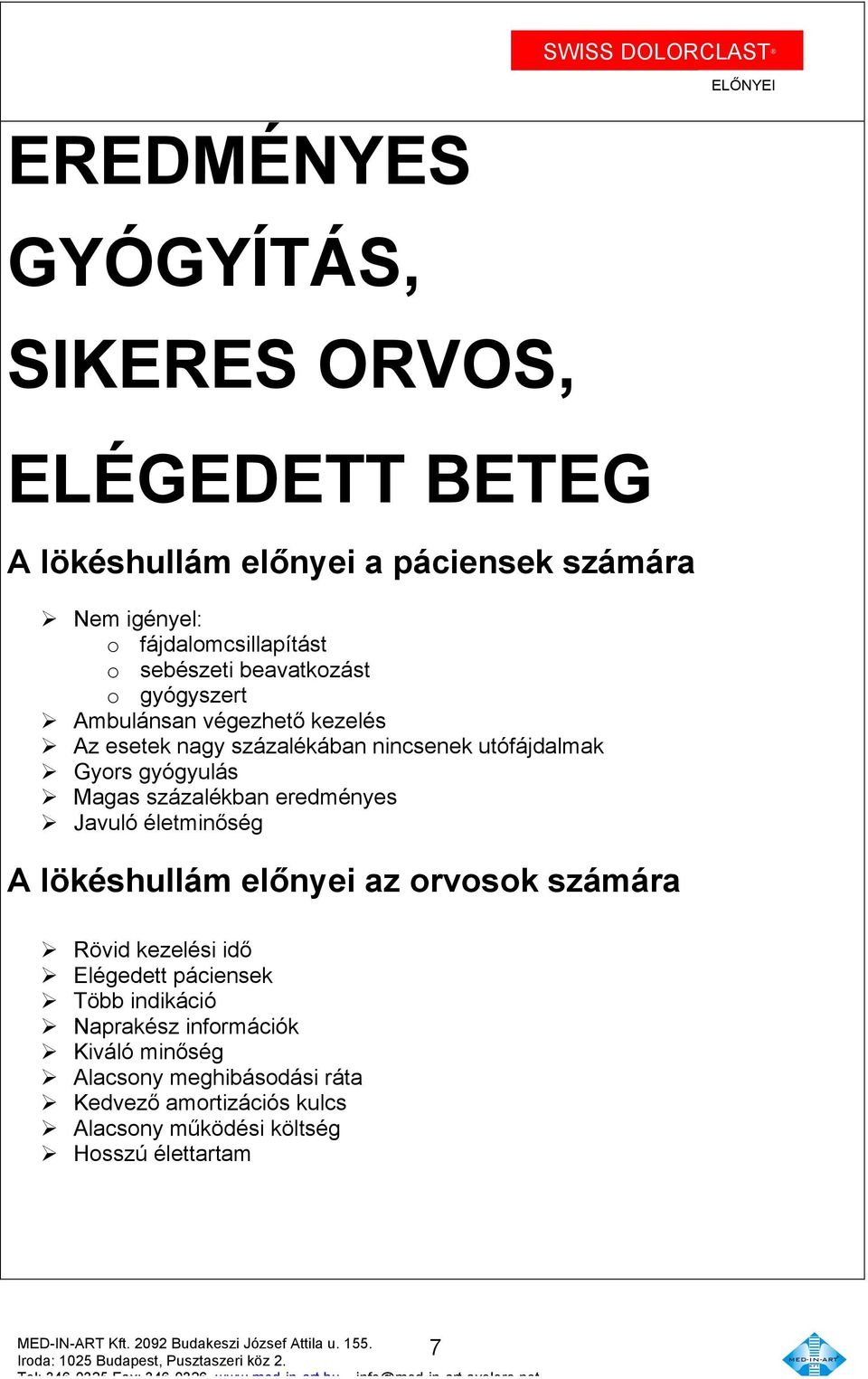 gyógyulás Ø Magas százalékban eredményes Ø Javuló életminőség A lökéshullám előnyei az orvosok számára Ø Rövid kezelési idő Ø Elégedett páciensek Ø Több