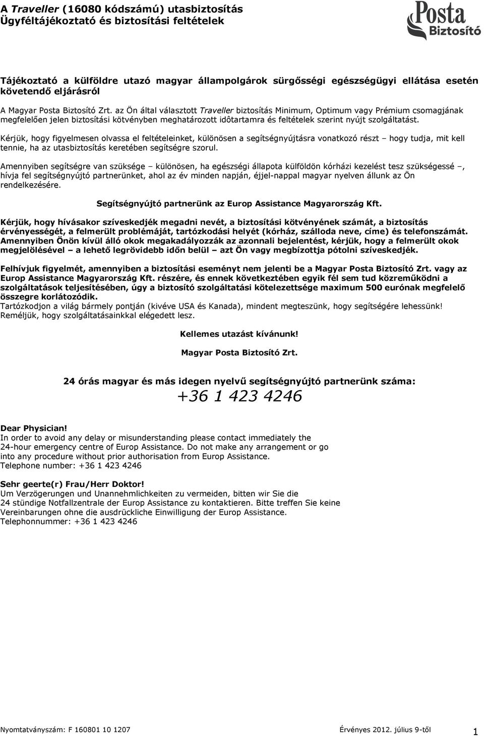 az Ön által választott Traveller biztosítás Minimum, Optimum vagy Prémium csomagjának megfelelően jelen biztosítási kötvényben meghatározott idôtartamra és feltételek szerint nyújt szolgáltatást.