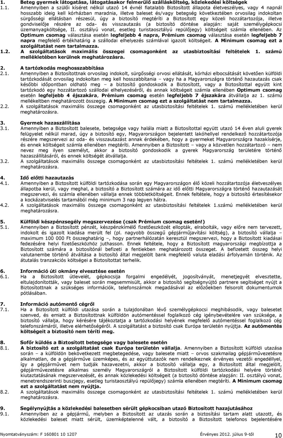 hozzátartozója, illetve gondviselője részére az oda- és visszautazás (a biztosító döntése alapján: saját személygépkocsi üzemanyagköltsége, II.