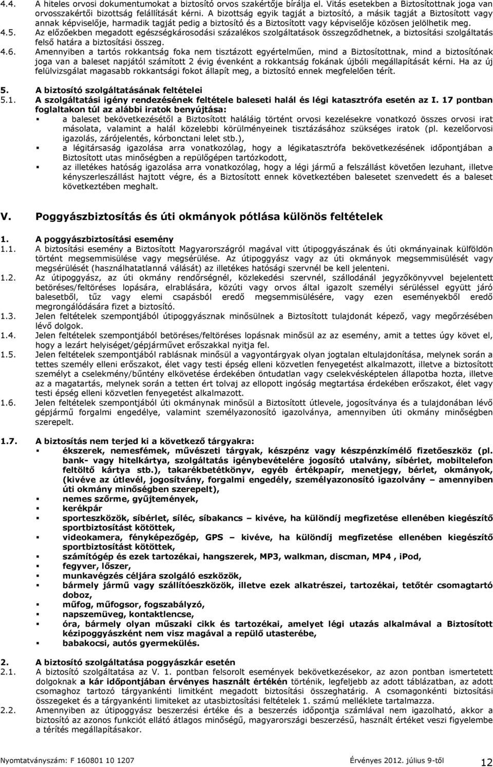 Az előzőekben megadott egészségkárosodási százalékos szolgáltatások összegződhetnek, a biztosítási szolgáltatás felső határa a biztosítási összeg. 4.6.