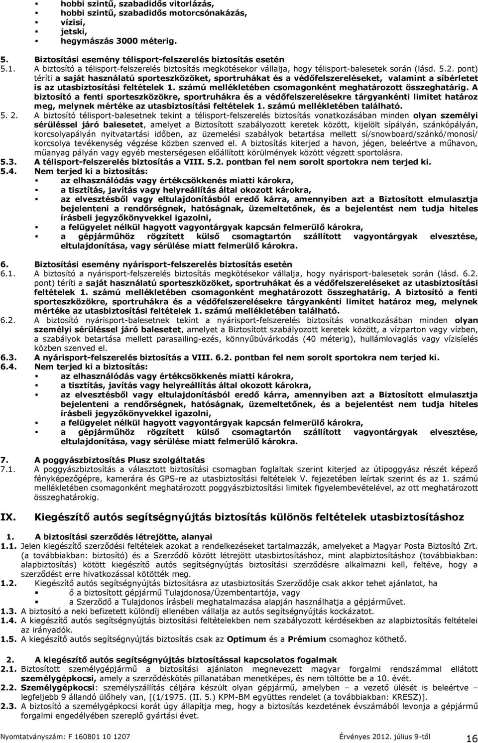 pont) téríti a saját használatú sporteszközöket, sportruhákat és a védőfelszereléseket, valamint a síbérletet is az utasbiztosítási feltételek 1.