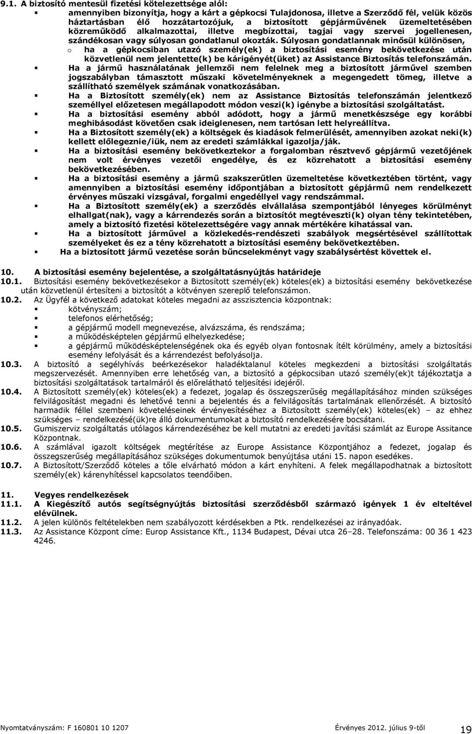 Súlyosan gondatlannak minősül különösen, o ha a gépkocsiban utazó személy(ek) a biztosítási esemény bekövetkezése után közvetlenül nem jelentette(k) be kárigényét(üket) az Assistance Biztosítás