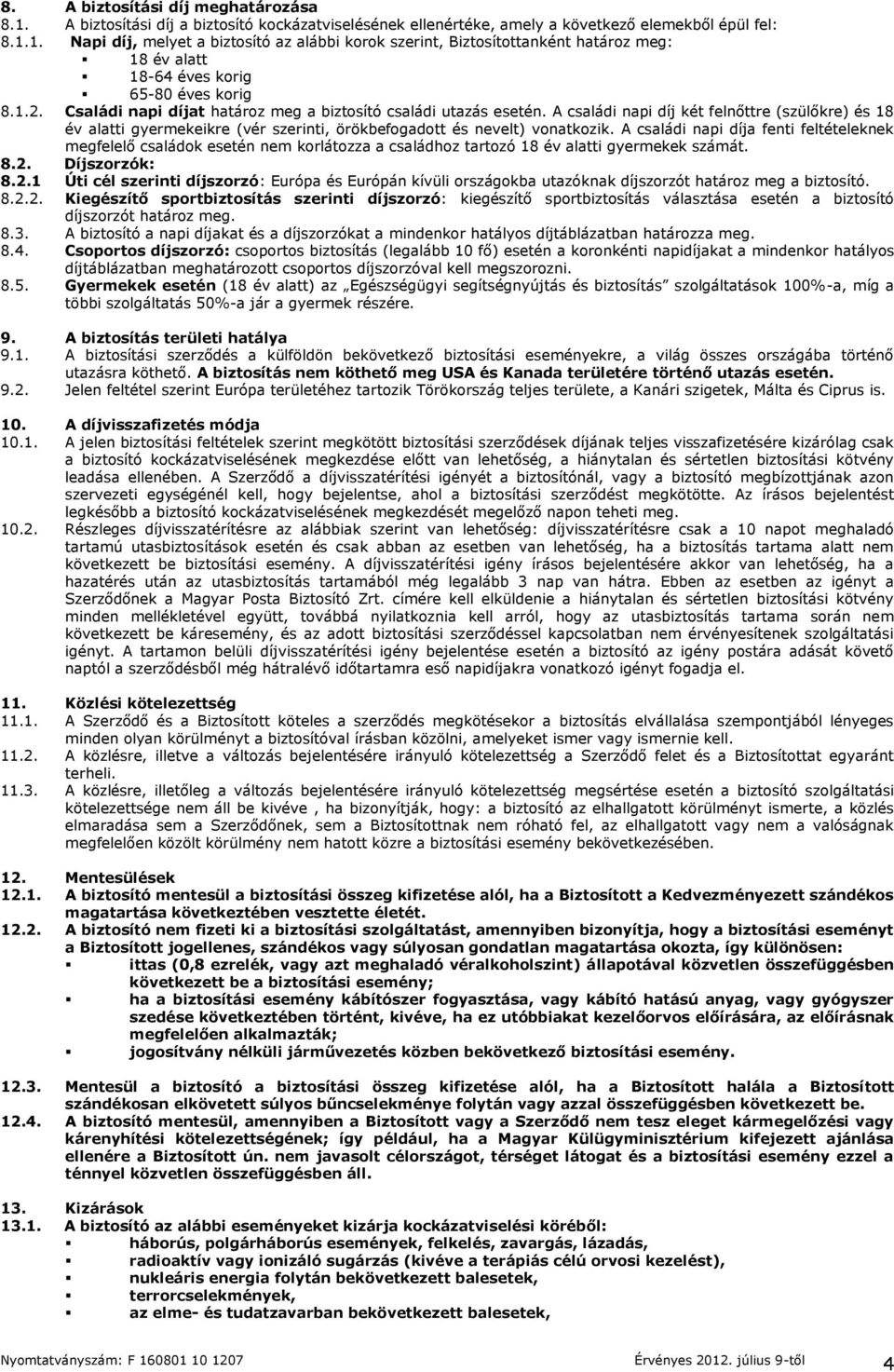 A családi napi díja fenti feltételeknek megfelelő családok esetén nem korlátozza a családhoz tartozó 18 év alatti gyermekek számát. 8.2.