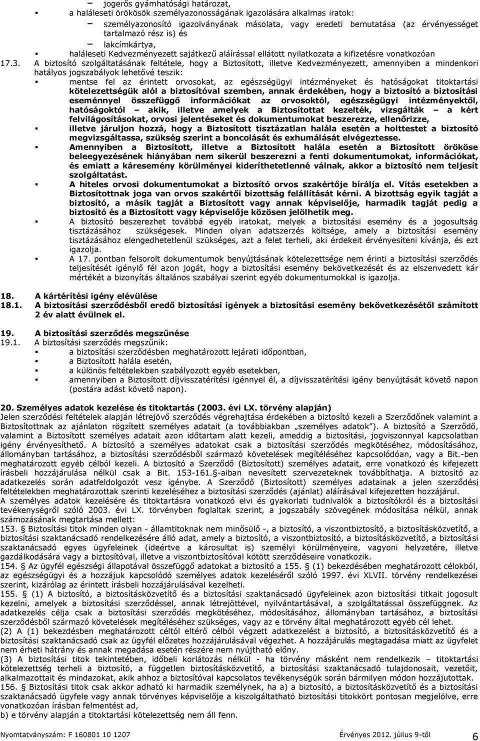 A biztosító szolgáltatásának feltétele, hogy a Biztosított, illetve Kedvezményezett, amennyiben a mindenkori hatályos jogszabályok lehetővé teszik: mentse fel az érintett orvosokat, az egészségügyi