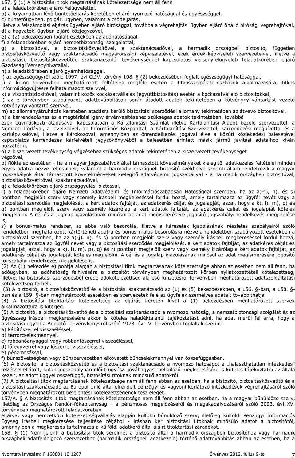 d) a hagyatéki ügyben eljáró közjegyzővel, e) a (2) bekezdésben foglalt esetekben az adóhatósággal, f) a feladatkörében eljáró nemzetbiztonsági szolgálattal, g) a biztosítóval, a