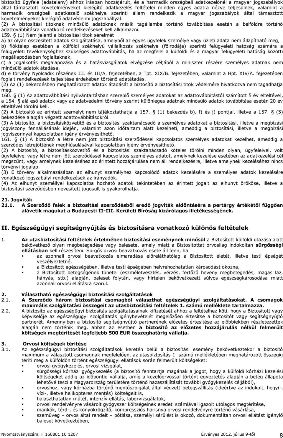 (2) A biztosítási titoknak minősülő adatoknak másik tagállamba történő továbbítása esetén a belföldre történő adattovábbításra vonatkozó rendelkezéseket kell alkalmazni. 159.