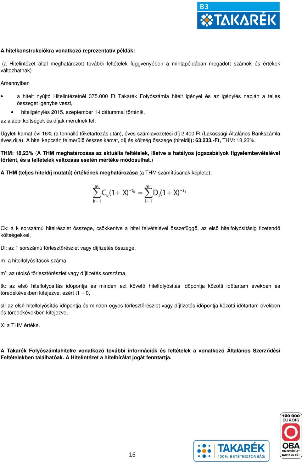 szeptember 1-i dátummal történik, az alábbi költségek és díjak merülnek fel: Ügyleti kamat évi 16% (a fennálló tőketartozás után), éves számlavezetési díj 2.