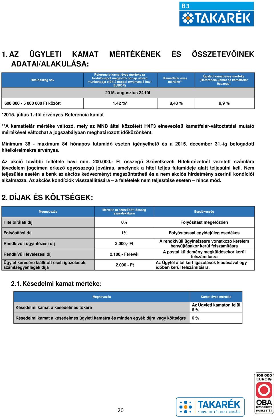 -től érvényes Referencia kamat **A kamatfelár mértéke változó, mely az MNB által közzétett H4F3 elnevezésű kamatfelár-változtatási mutató mértékével változhat a jogszabályban meghatározott