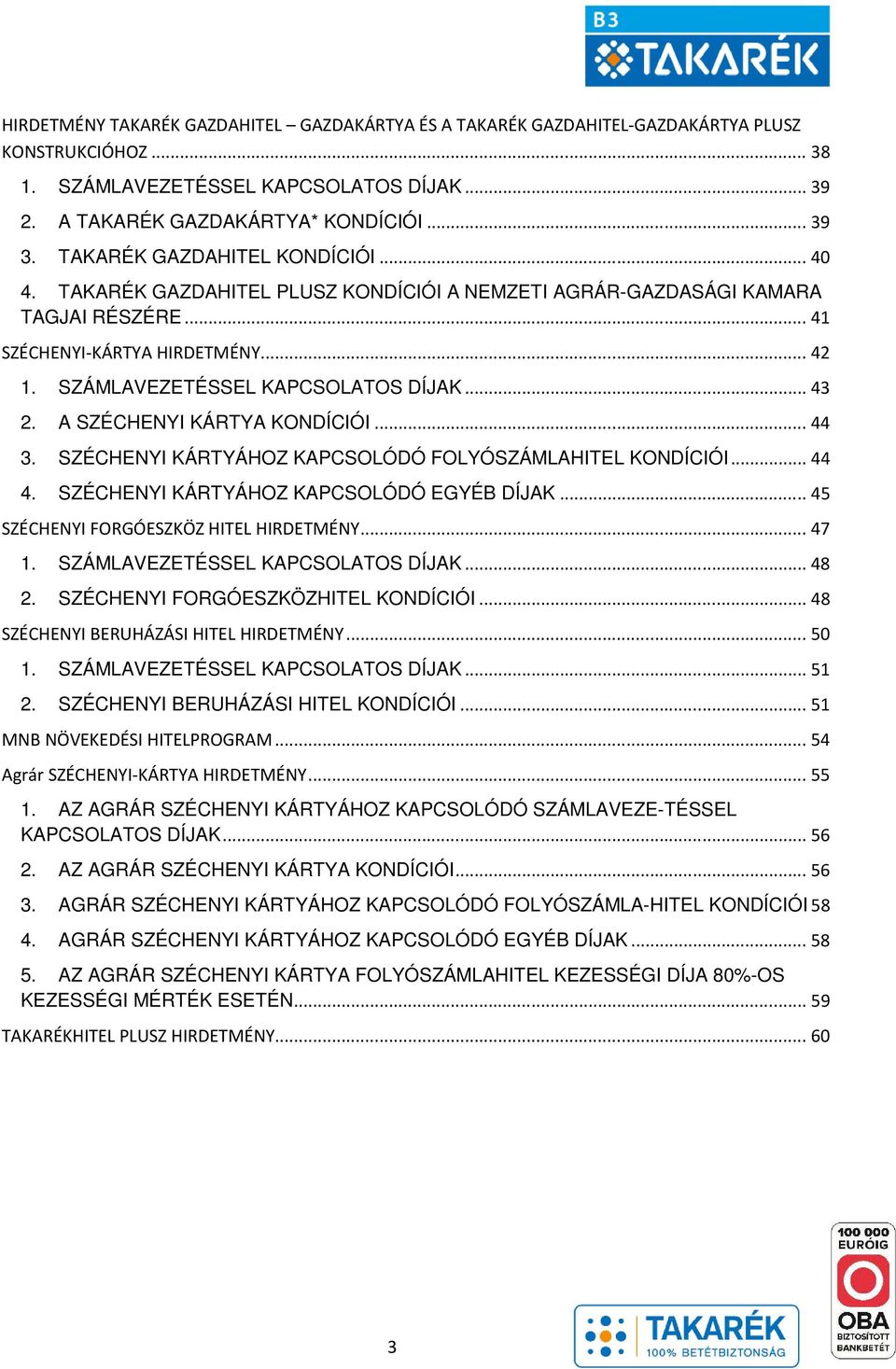 .. 43 2. A SZÉCHENYI KÁRTYA KONDÍCIÓI... 44 3. SZÉCHENYI KÁRTYÁHOZ KAPCSOLÓDÓ FOLYÓSZÁMLAHITEL KONDÍCIÓI... 44 4. SZÉCHENYI KÁRTYÁHOZ KAPCSOLÓDÓ EGYÉB DÍJAK... 45 SZÉCHENYI FORGÓESZKÖZ HITEL HIRDETMÉNY.