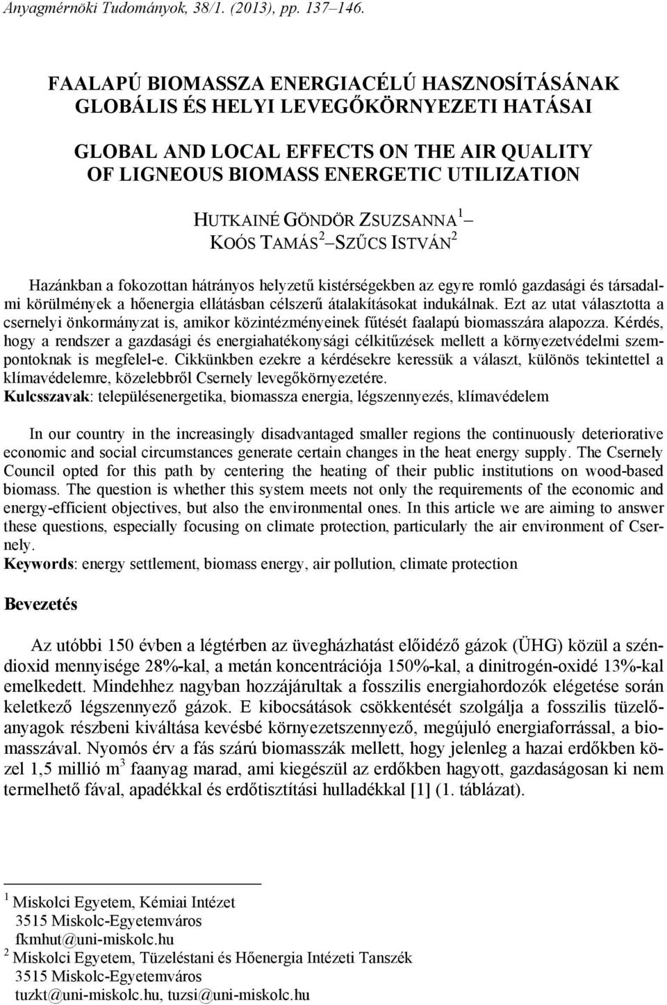 ZSUZSANNA 1 KOÓS TAMÁS 2 SZŰCS ISTVÁN 2 Hazánkban a fokozottan hátrányos helyzetű kistérségekben az egyre romló gazdasági és társadalmi körülmények a hőenergia ellátásban célszerű átalakításokat