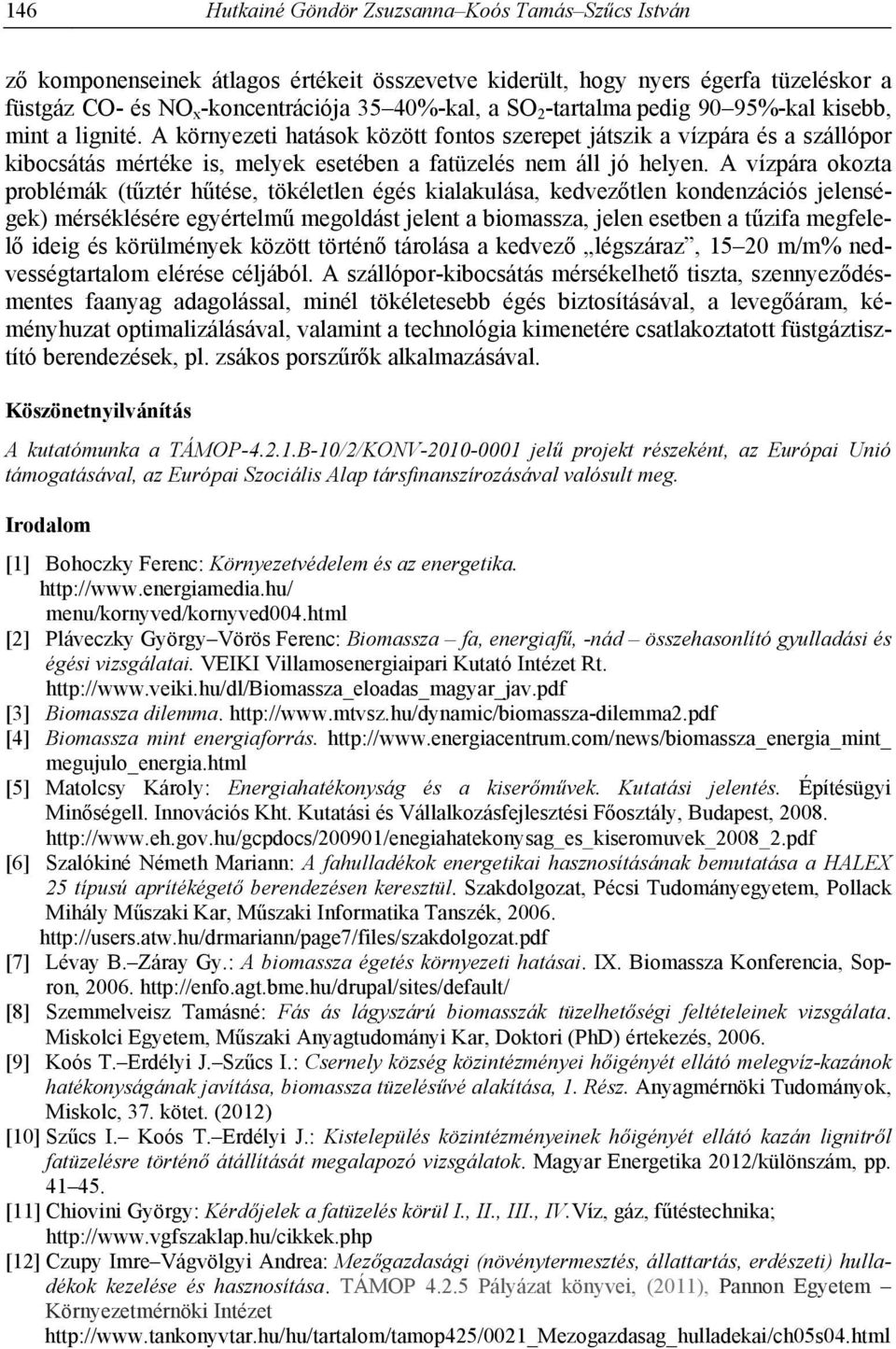 A vízpára okozta problémák (tűztér hűtése, tökéletlen égés kialakulása, kedvezőtlen kondenzációs jelenségek) mérséklésére egyértelmű megoldást jelent a biomassza, jelen esetben a tűzifa megfelelő