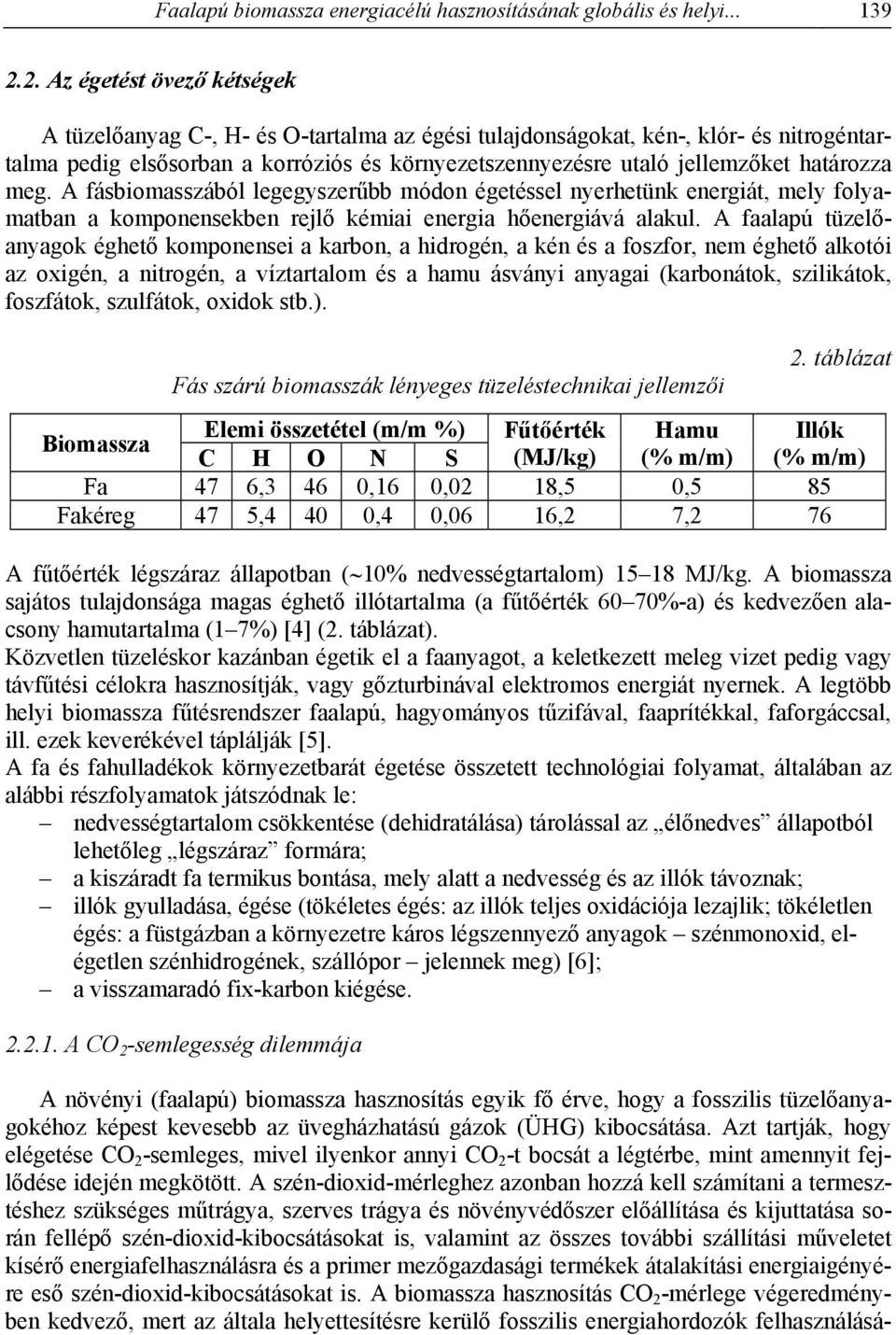 határozza meg. A fásbiomasszából legegyszerűbb módon égetéssel nyerhetünk energiát, mely folyamatban a komponensekben rejlő kémiai energia hőenergiává alakul.