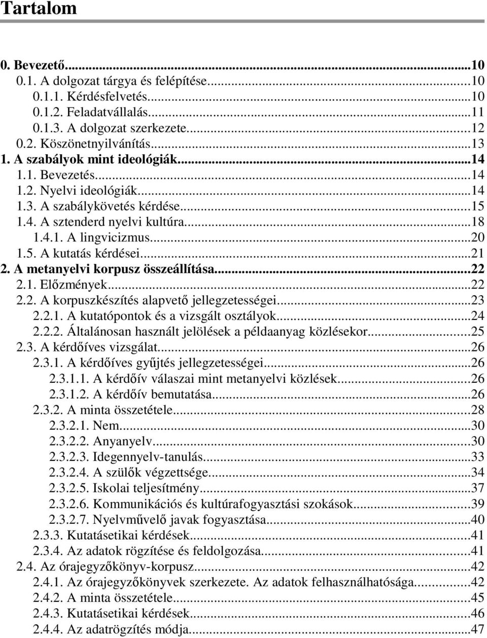 ..21 2. A metanyelvi korpusz összeállítása...22 2.1. Előzmények...22 2.2. A korpuszkészítés alapvető jellegzetességei...23 2.2.1. A kutatópontok és a vizsgált osztályok...24 2.2.2. Általánosan használt jelölések a példaanyag közlésekor.