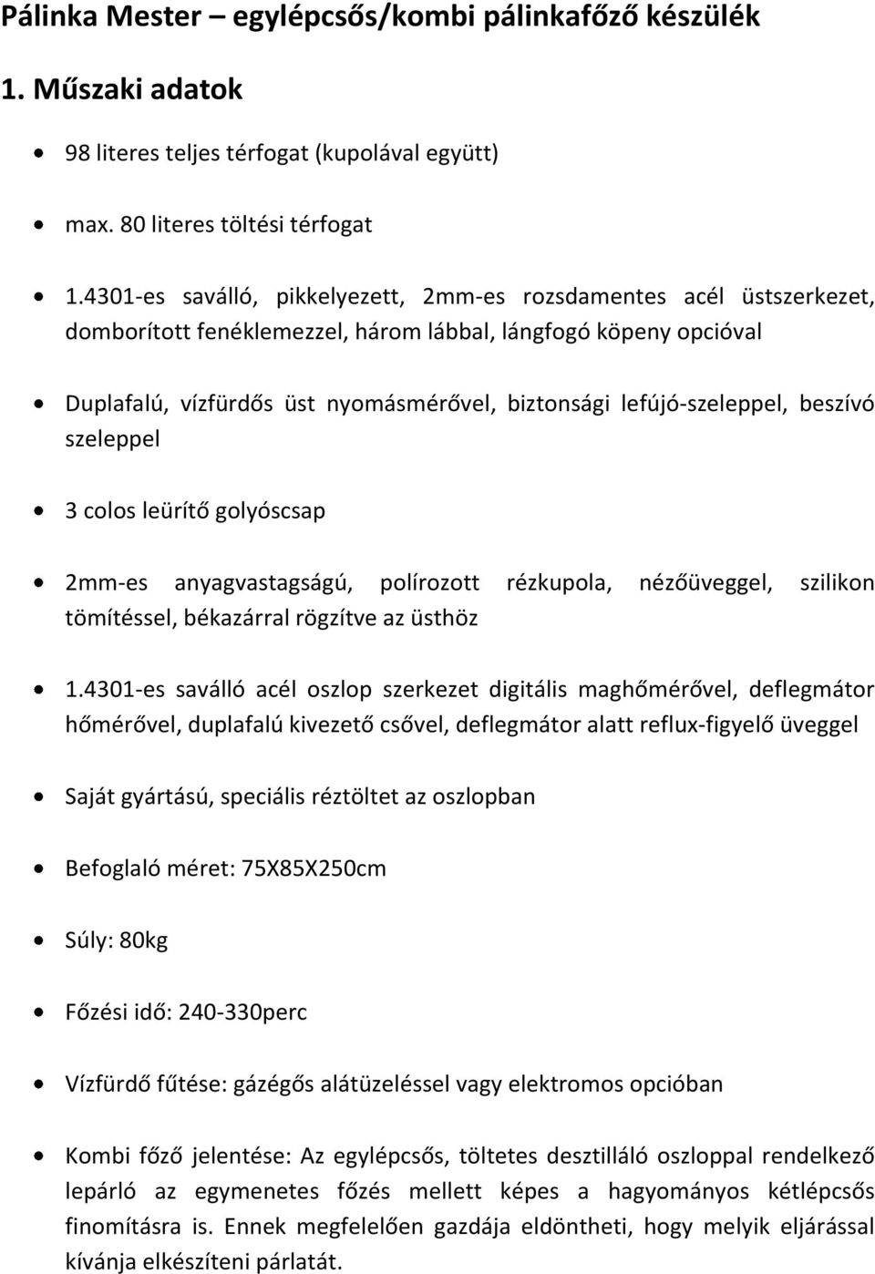 lefújó-szeleppel, beszívó szeleppel 3 colos leürítő golyóscsap 2mm-es anyagvastagságú, polírozott rézkupola, nézőüveggel, szilikon tömítéssel, békazárral rögzítve az üsthöz 1.