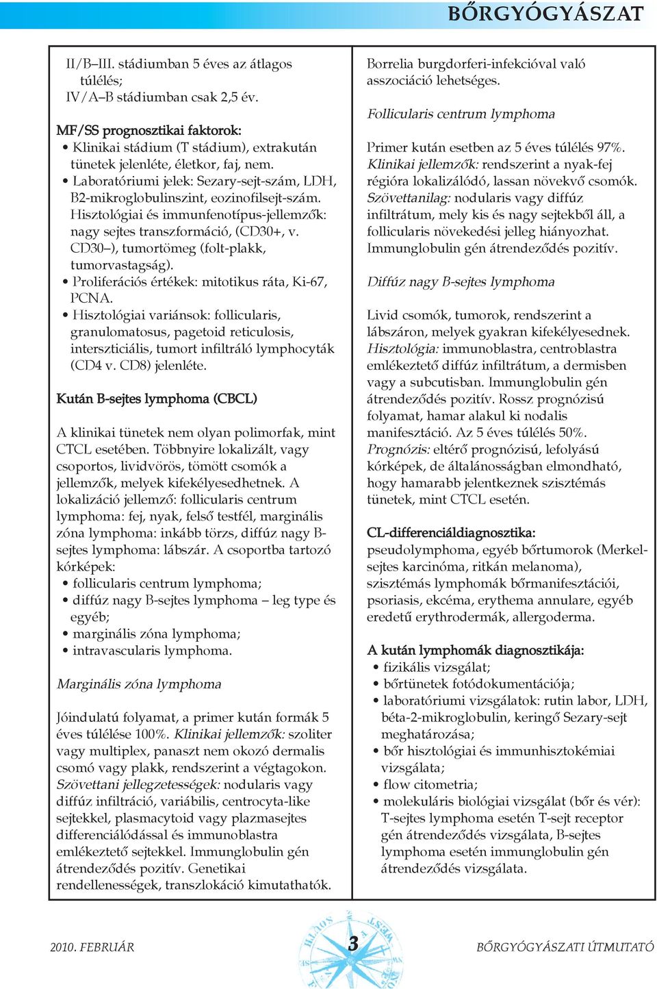 Hisztológiai és immunfenotípus-jellemzõk: nagy sejtes transzformáció, (CD30+, v. CD30 ), tumortömeg (folt-plakk, tumorvastagság). Proliferációs értékek: mitotikus ráta, Ki-67, PCNA.