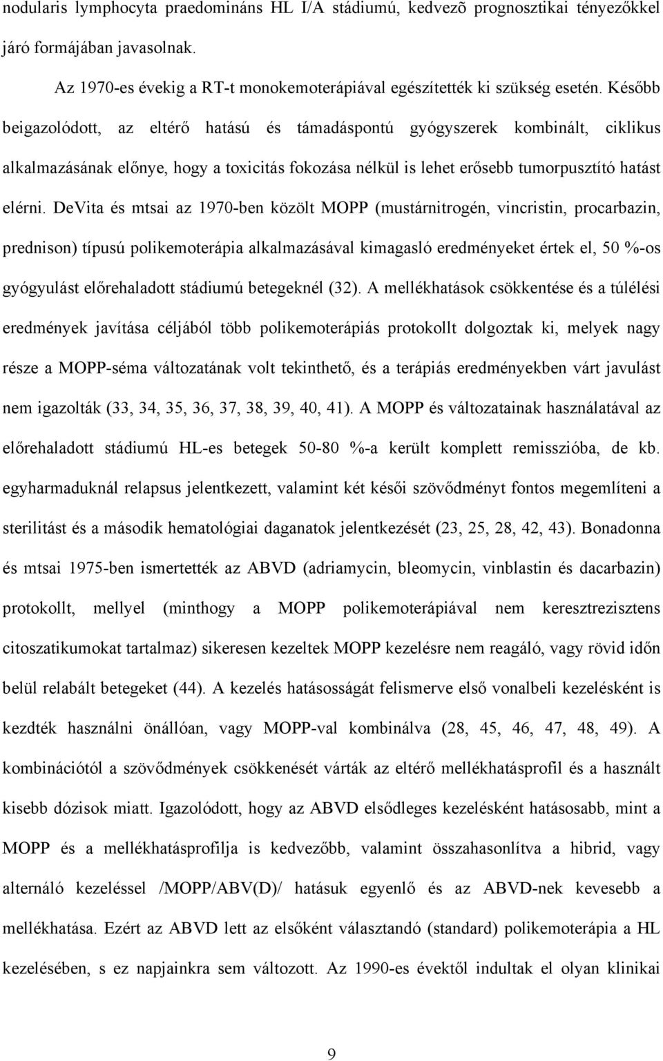 DeVita és mtsai az 1970-ben közölt MOPP (mustárnitrogén, vincristin, procarbazin, prednison) típusú polikemoterápia alkalmazásával kimagasló eredményeket értek el, 50 %-os gyógyulást el rehaladott