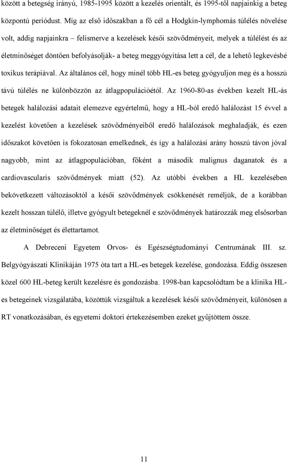 beteg meggyógyítása lett a cél, de a lehet legkevésbé toxikus terápiával. Az általános cél, hogy minél több HL-es beteg gyógyuljon meg és a hosszú távú túlélés ne különbözzön az átlagpopulációétól.