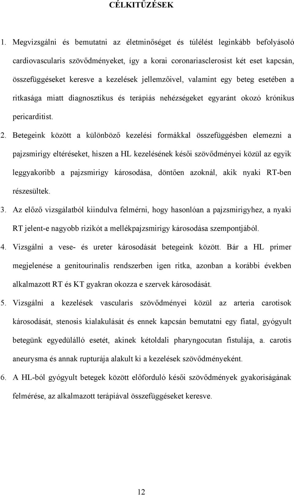 jellemz ivel, valamint egy beteg esetében a ritkasága miatt diagnosztikus és terápiás nehézségeket egyaránt okozó krónikus pericarditist. 2.