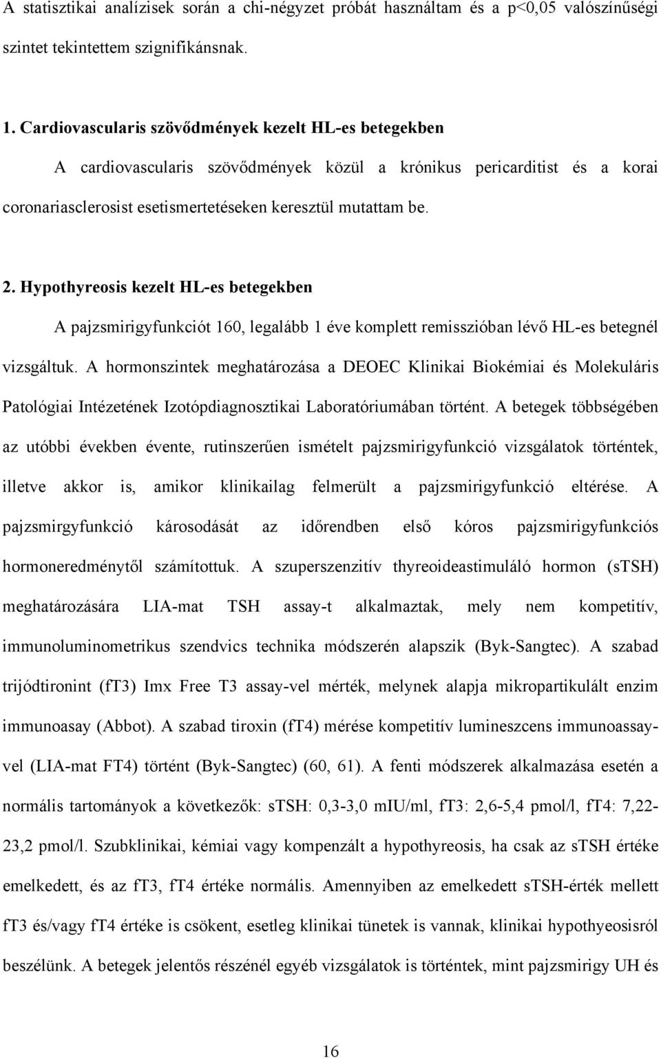 Hypothyreosis kezelt HL-es betegekben A pajzsmirigyfunkciót 160, legalább 1 éve komplett remisszióban lév HL-es betegnél vizsgáltuk.