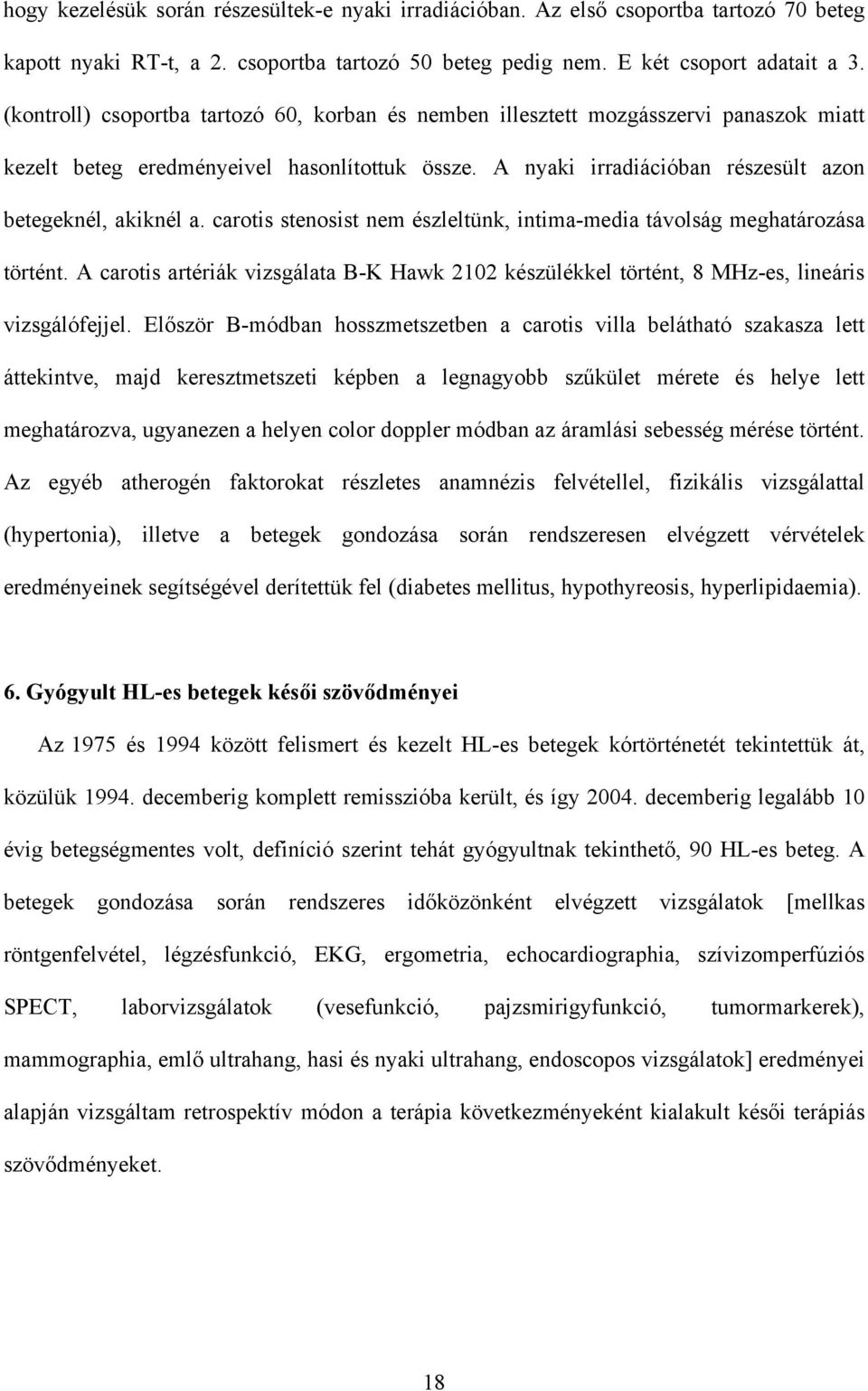 carotis stenosist nem észleltünk, intima-media távolság meghatározása történt. A carotis artériák vizsgálata B-K Hawk 2102 készülékkel történt, 8 MHz-es, lineáris vizsgálófejjel.