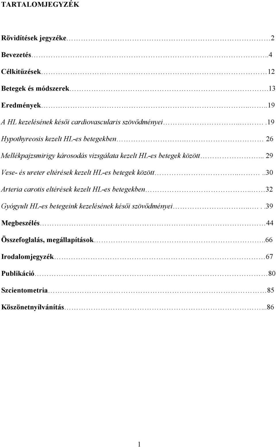 26 Mellékpajzsmirigy károsodás vizsgálata kezelt HL-es betegek között... 29 Vese- és ureter eltérések kezelt HL-es betegek között.