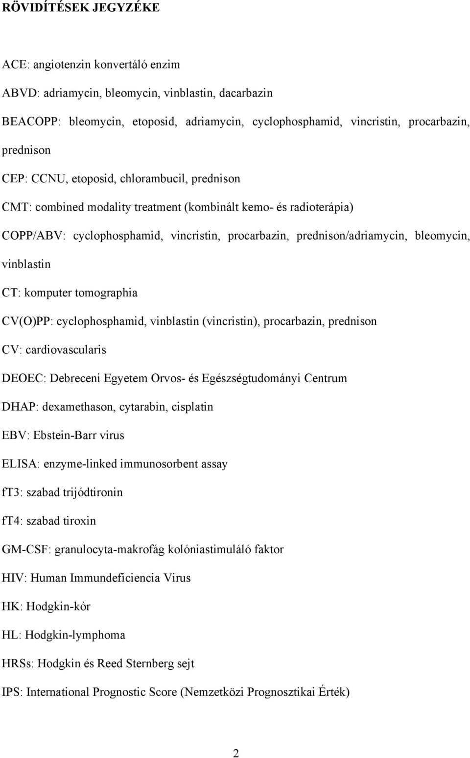 bleomycin, vinblastin CT: komputer tomographia CV(O)PP: cyclophosphamid, vinblastin (vincristin), procarbazin, prednison CV: cardiovascularis DEOEC: Debreceni Egyetem Orvos- és Egészségtudományi