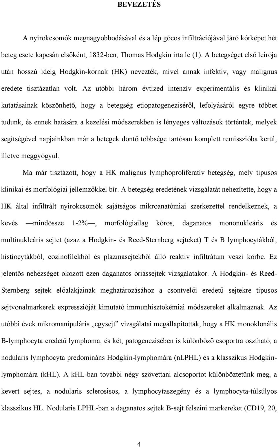 Az utóbbi három évtized intenzív experimentális és klinikai kutatásainak köszönhet, hogy a betegség etiopatogenezisér l, lefolyásáról egyre többet tudunk, és ennek hatására a kezelési módszerekben is