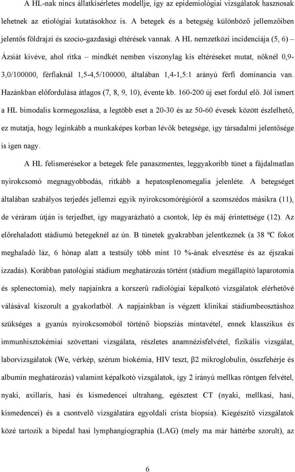 A HL nemzetközi incidenciája (5, 6) Ázsiát kivéve, ahol ritka mindkét nemben viszonylag kis eltéréseket mutat, n knél 0,9-3,0/100000, férfiaknál 1,5-4,5/100000, általában 1,4-1,5:1 arányú férfi