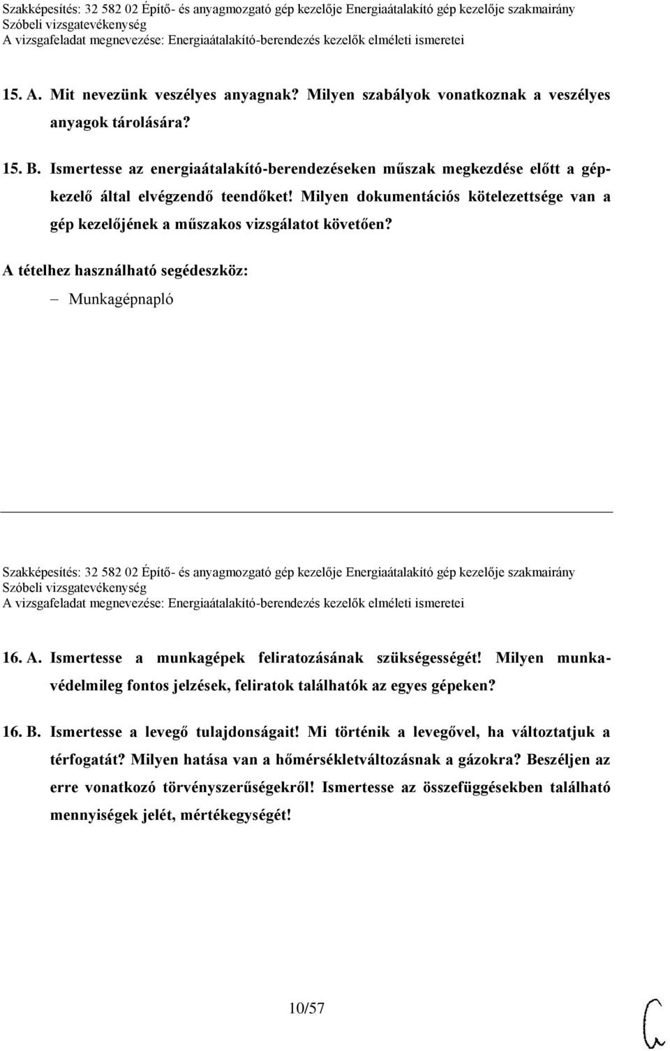 A tételhez használható segédeszköz: Munkagépnapló Szakképesítés: 32 582 02 Építő- és anyagmozgató gép kezelője Energiaátalakító gép kezelője szakmairány 16. A.