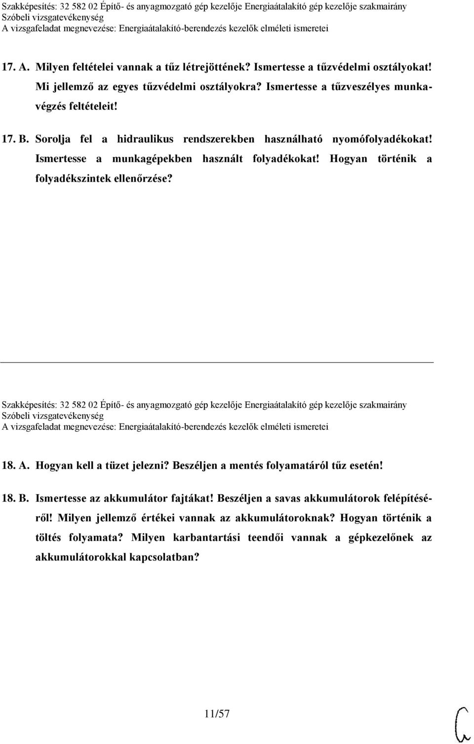 Szakképesítés: 32 582 02 Építő- és anyagmozgató gép kezelője Energiaátalakító gép kezelője szakmairány 18. A. Hogyan kell a tüzet jelezni? Beszéljen a mentés folyamatáról tűz esetén! 18. B. Ismertesse az akkumulátor fajtákat!