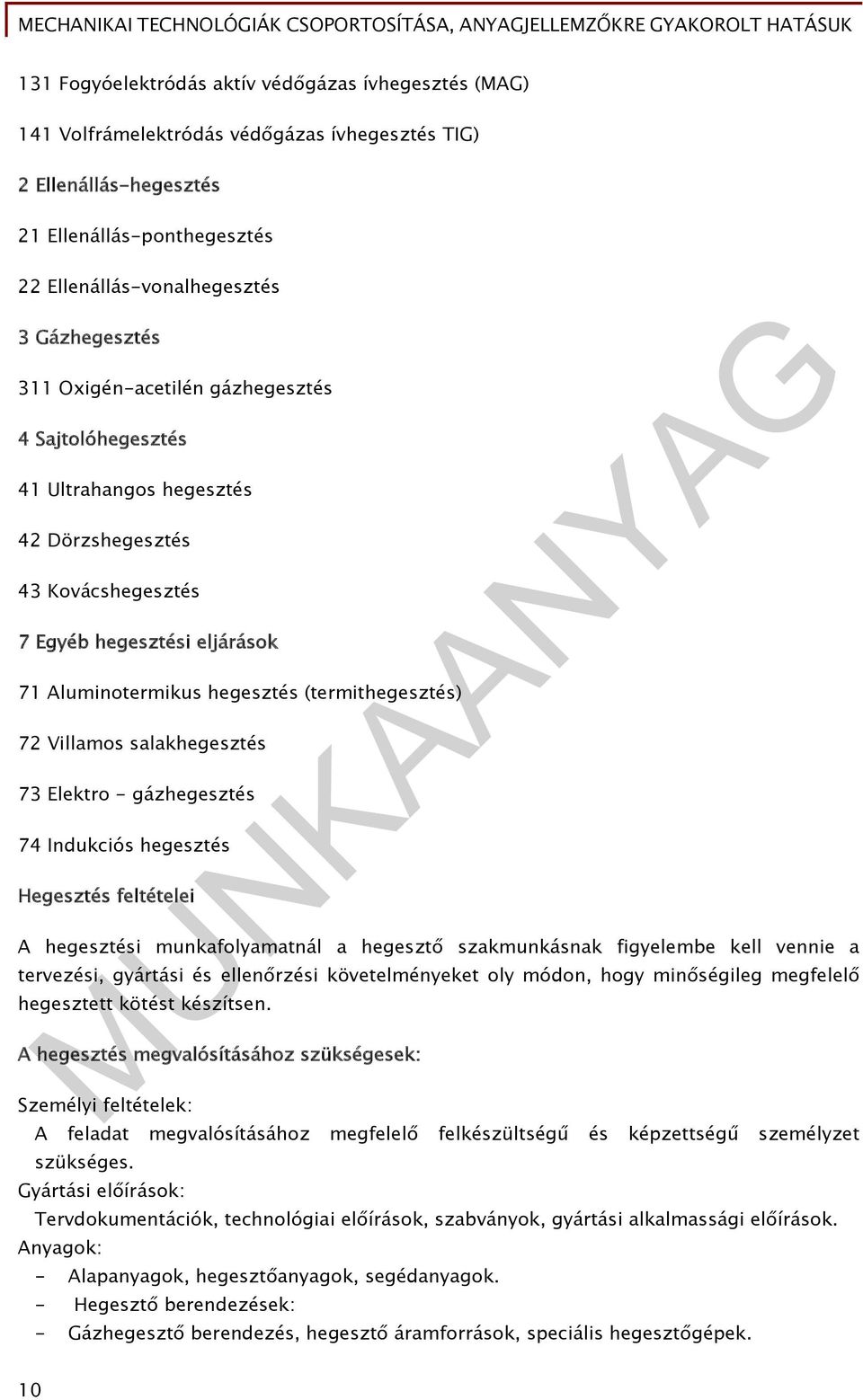 Villamos salakhegesztés 73 Elektro - gázhegesztés 74 Indukciós hegesztés Hegesztés feltételei A hegesztési munkafolyamatnál a hegesztő szakmunkásnak figyelembe kell vennie a tervezési, gyártási és