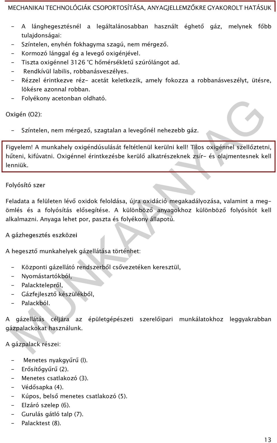 - Rézzel érintkezve réz- acetát keletkezik, amely fokozza a robbanásveszélyt, ütésre, lökésre azonnal robban. - Folyékony acetonban oldható.