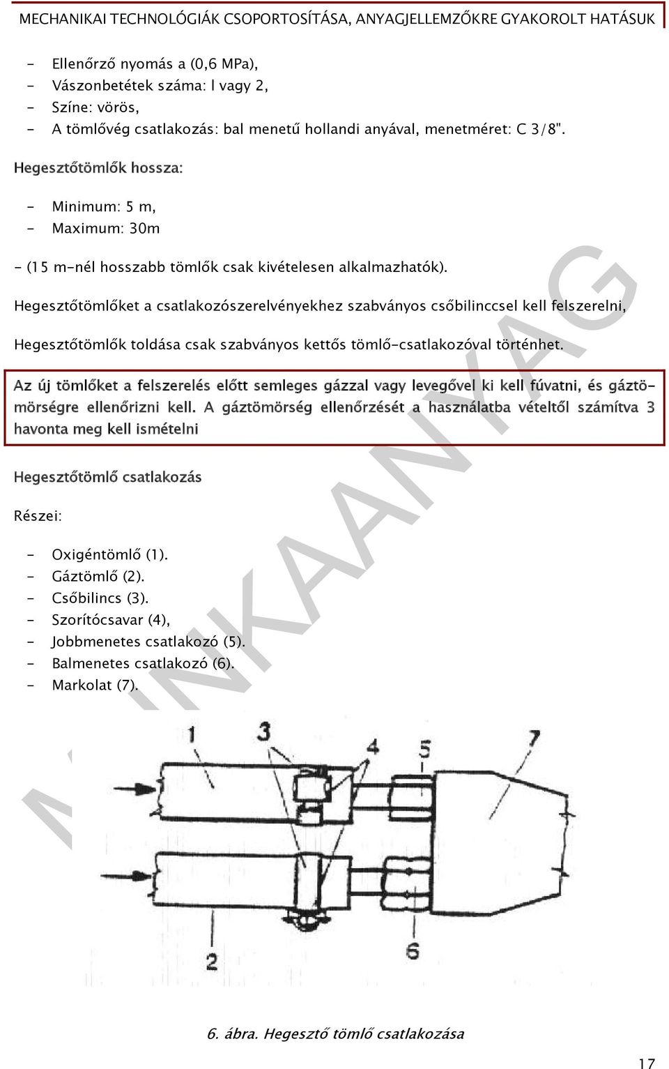 Hegesztőtömlőket a csatlakozószerelvényekhez szabványos csőbilinccsel kell felszerelni, Hegesztőtömlők toldása csak szabványos kettős tömlő-csatlakozóval történhet.