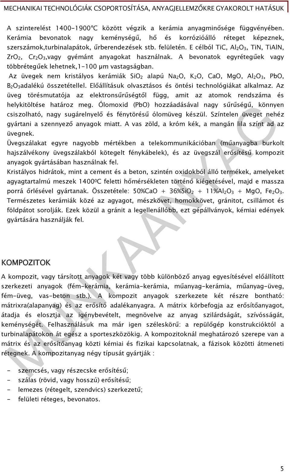 Az üvegek nem kristályos kerámiák SiO 2 alapú Na 2 O, K 2 O, CaO, MgO, Al 2 O 3, PbO, B 2 O 3 adalékú összetétellel. Előállításuk olvasztásos és öntési technológiákat alkalmaz.