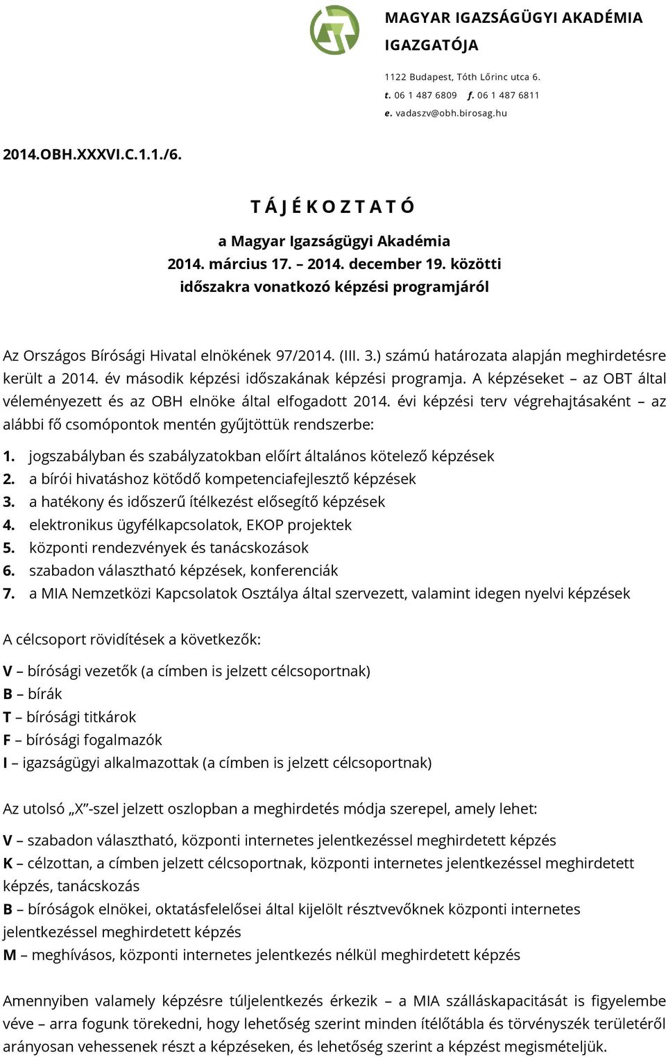 ) számú határozata alapján meghirdetésre került a 2014. év második képzési időszakának képzési programja. A képzéseket az OBT által véleményezett és az OBH elnöke által elfogadott 2014.