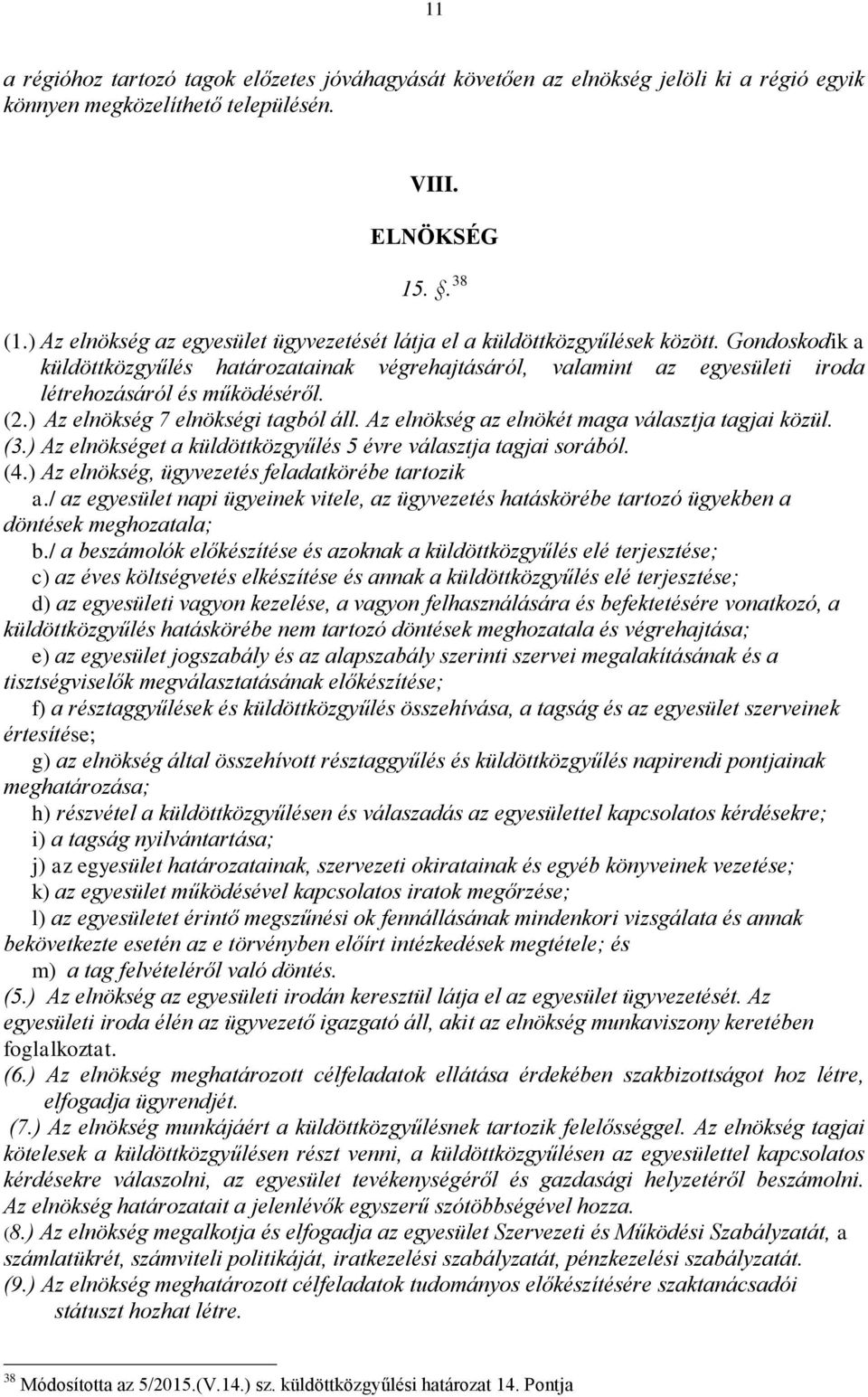 (2.) Az elnökség 7 elnökségi tagból áll. Az elnökség az elnökét maga választja tagjai közül. (3.) Az elnökséget a küldöttközgyűlés 5 évre választja tagjai sorából. (4.