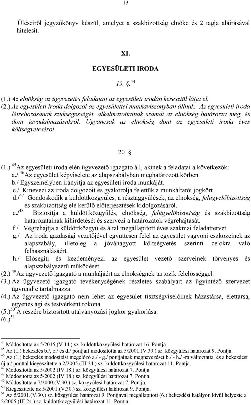 Az egyesületi iroda létrehozásának szükségességét, alkalmazottainak számát az elnökség határozza meg, és dönt javadalmazásukról. Ugyancsak az elnökség dönt az egyesületi iroda éves költségvetéséről.