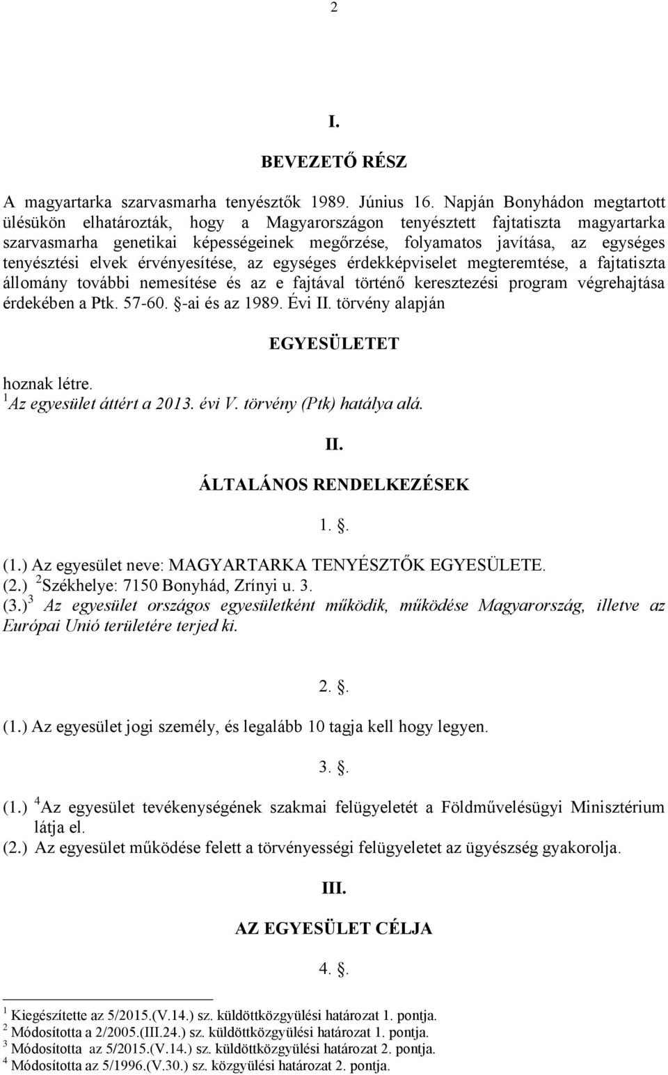 tenyésztési elvek érvényesítése, az egységes érdekképviselet megteremtése, a fajtatiszta állomány további nemesítése és az e fajtával történő keresztezési program végrehajtása érdekében a Ptk. 57-60.