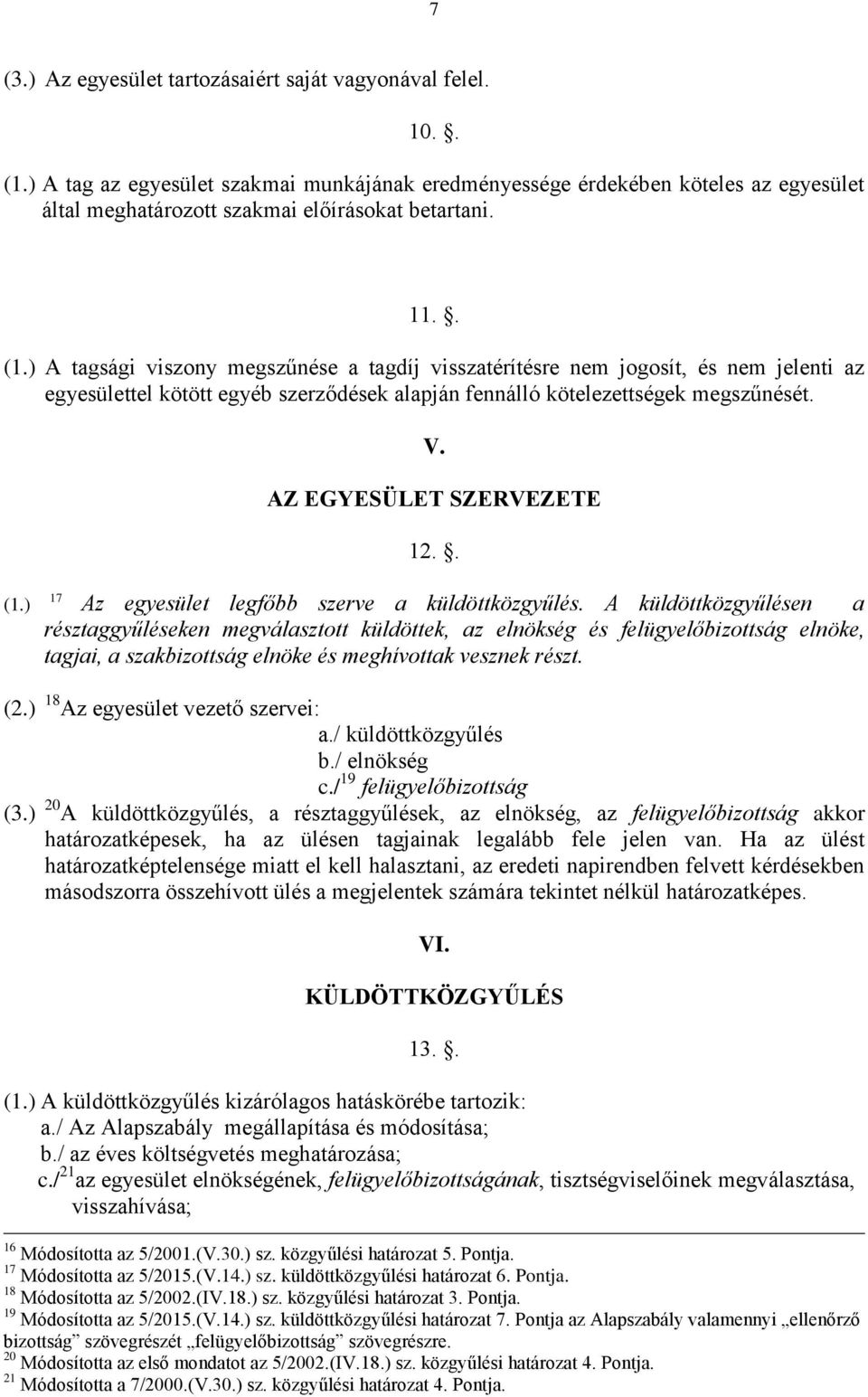 ) A tagsági viszony megszűnése a tagdíj visszatérítésre nem jogosít, és nem jelenti az egyesülettel kötött egyéb szerződések alapján fennálló kötelezettségek megszűnését. V.