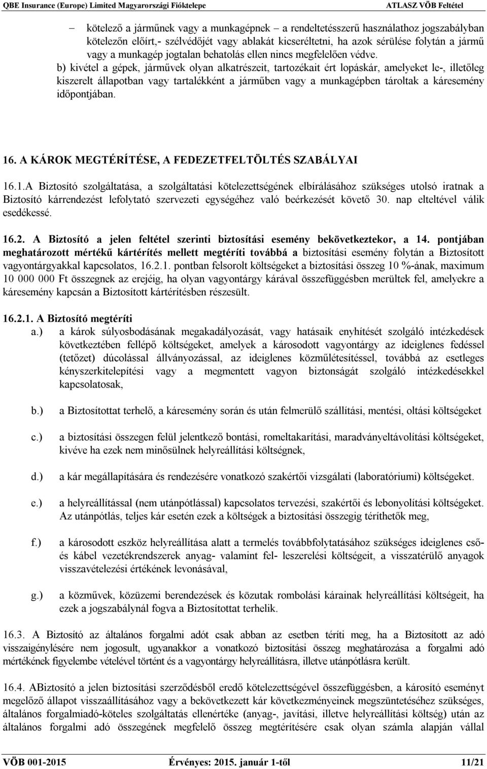 b) kivétel a gépek, járművek olyan alkatrészeit, tartozékait ért lopáskár, amelyeket le-, illetőleg kiszerelt állapotban vagy tartalékként a járműben vagy a munkagépben tároltak a káresemény