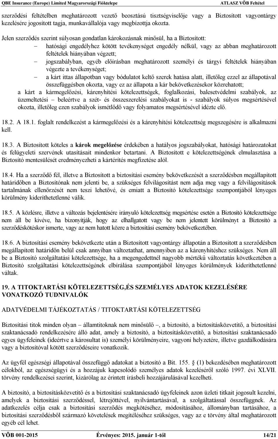 jogszabályban, egyéb előírásban meghatározott személyi és tárgyi feltételek hiányában végezte a tevékenységet; a kárt ittas állapotban vagy bódulatot keltő szerek hatása alatt, illetőleg ezzel az