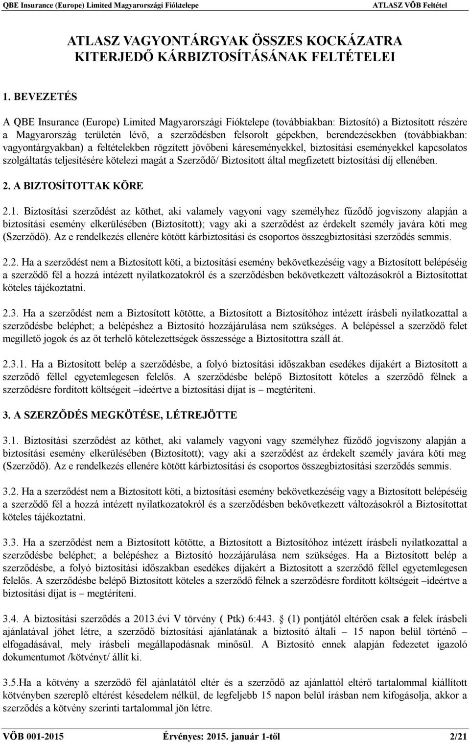 (továbbiakban: vagyontárgyakban) a feltételekben rögzített jövőbeni káreseményekkel, biztosítási eseményekkel kapcsolatos szolgáltatás teljesítésére kötelezi magát a Szerződő/ Biztosított által