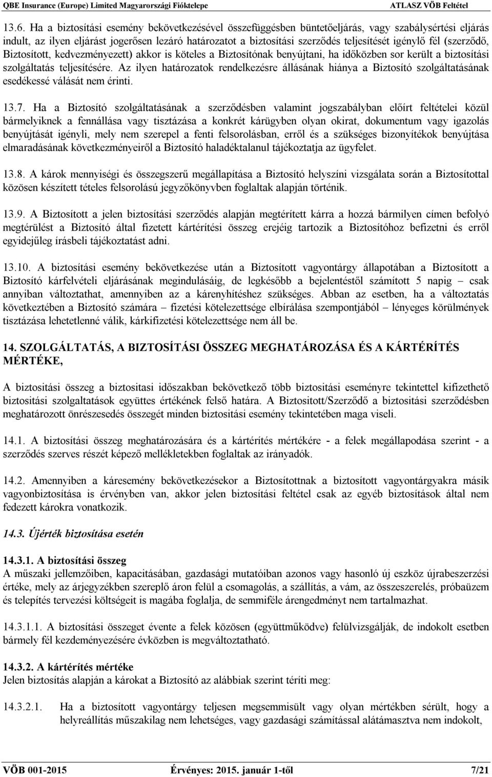 Az ilyen határozatok rendelkezésre állásának hiánya a Biztosító szolgáltatásának esedékessé válását nem érinti. 13.7.