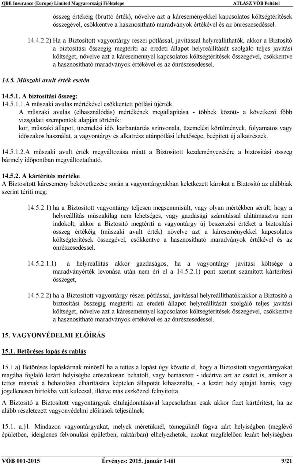 költséget, növelve azt a káreseménnyel kapcsolatos költségtérítések összegével, csökkentve a hasznosítható maradványok értékével és az önrészesedéssel. 14.5. Műszaki avult érték esetén 14.5.1. A biztosítási összeg: 14.