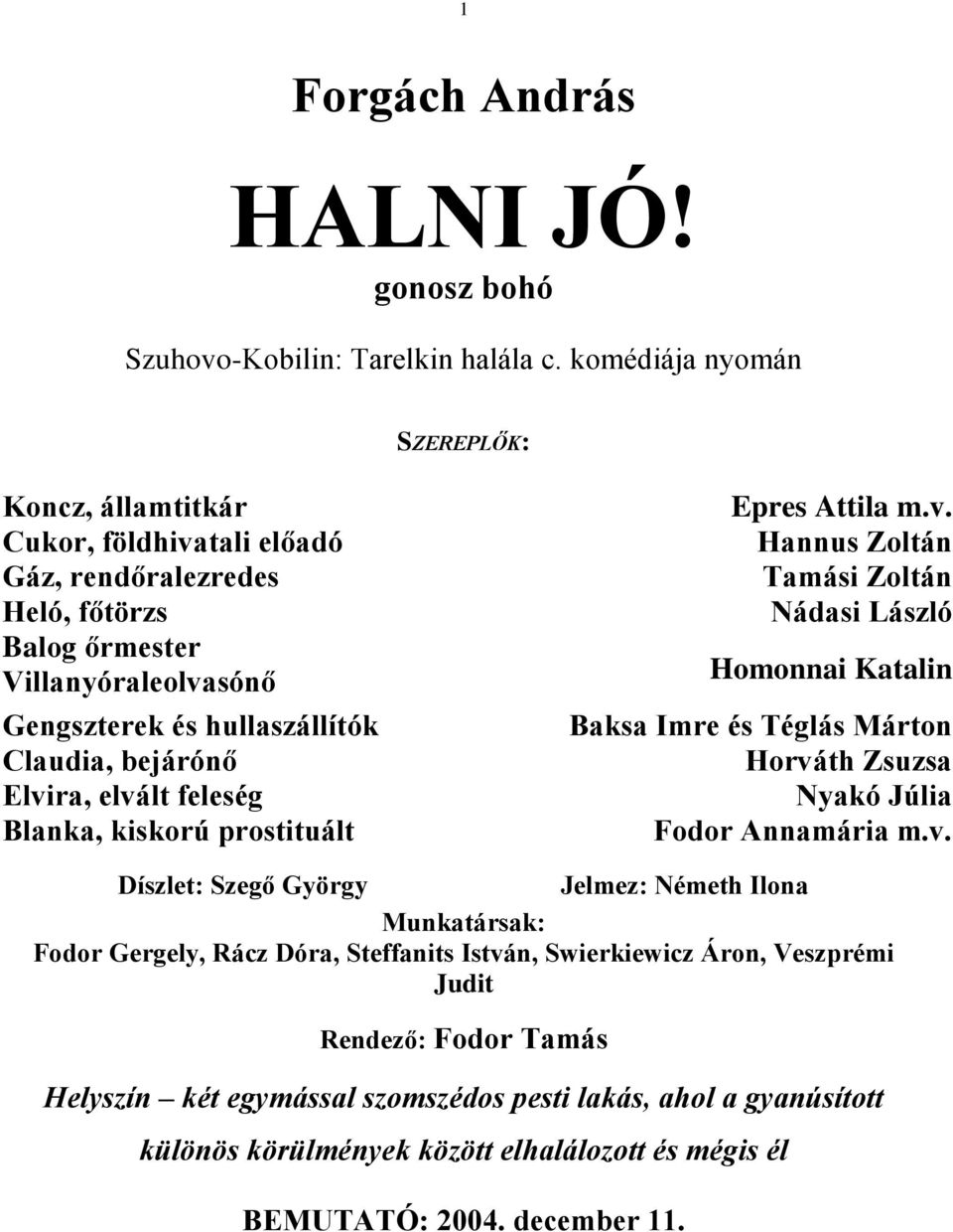 Elvira, elvált feleség Blanka, kiskorú prostituált Epres Attila m.v. Hannus Zoltán Tamási Zoltán Nádasi László Homonnai Katalin Baksa Imre és Téglás Márton Horváth Zsuzsa Nyakó Júlia Fodor Annamária m.