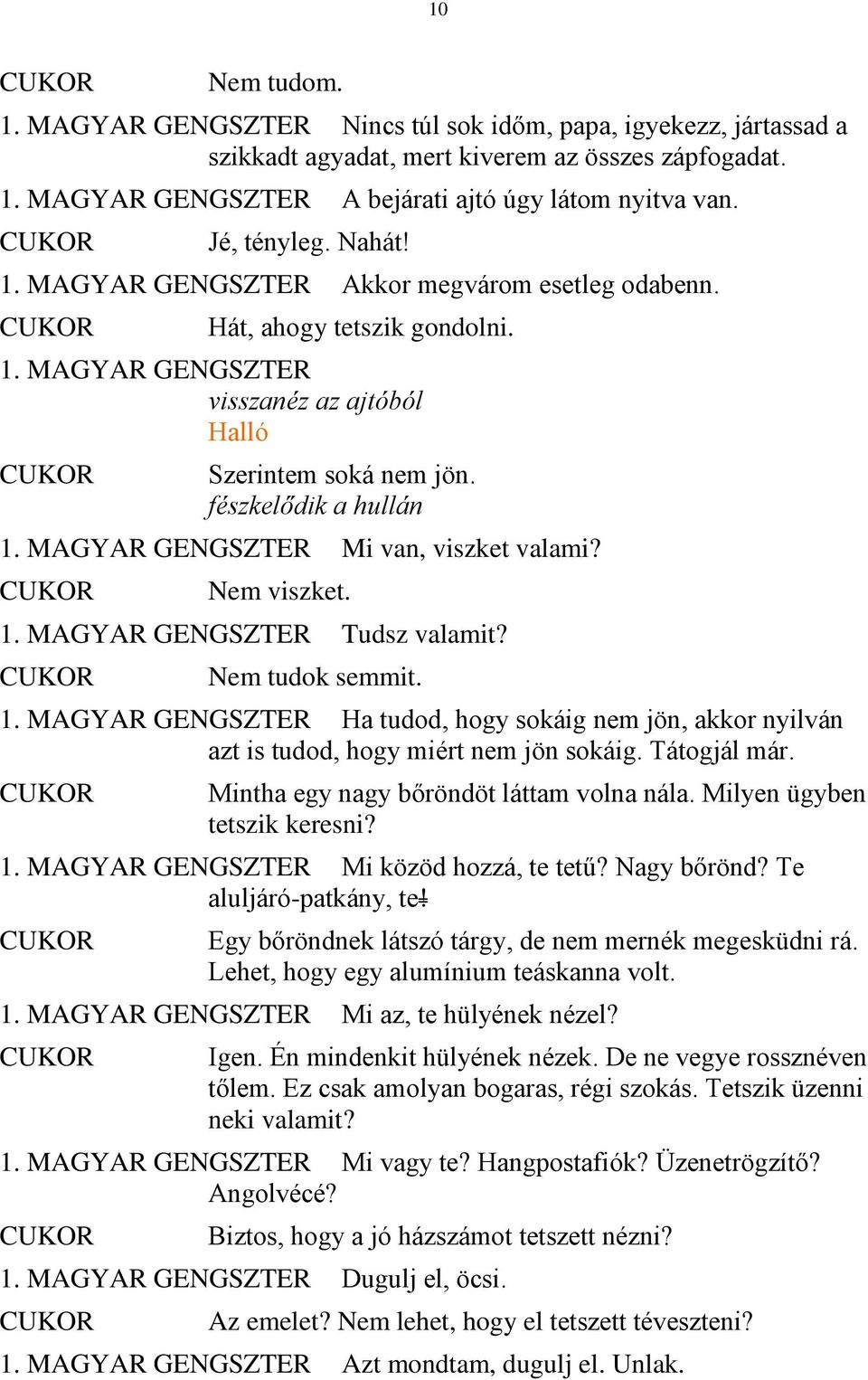 MAGYAR GENGSZTER Mi van, viszket valami? Nem viszket. 1. MAGYAR GENGSZTER Tudsz valamit? Nem tudok semmit. 1. MAGYAR GENGSZTER Ha tudod, hogy sokáig nem jön, akkor nyilván azt is tudod, hogy miért nem jön sokáig.