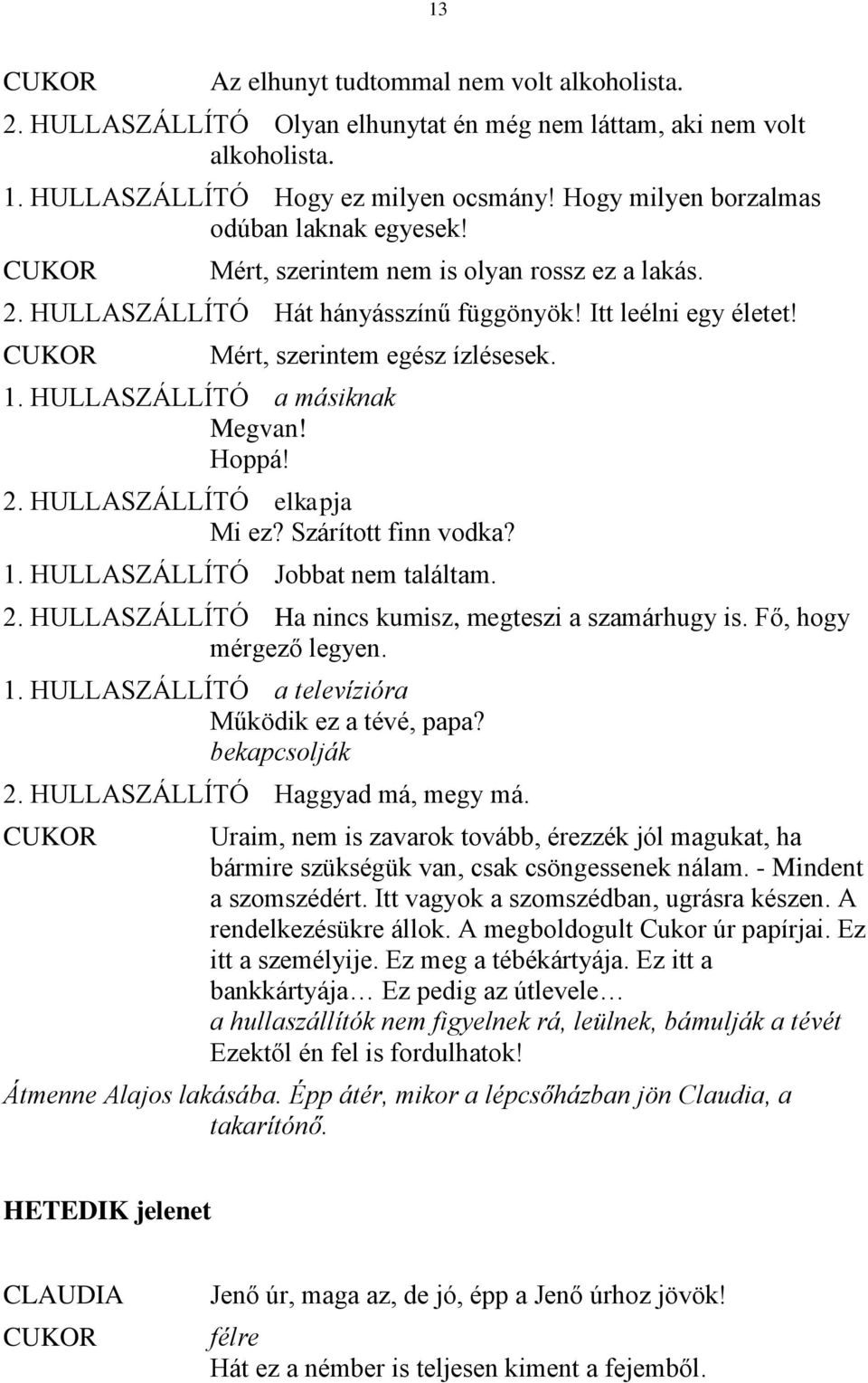 HULLASZÁLLÍTÓ a másiknak Megvan! Hoppá! 2. HULLASZÁLLÍTÓ elkapja Mi ez? Szárított finn vodka? 1. HULLASZÁLLÍTÓ Jobbat nem találtam. 2. HULLASZÁLLÍTÓ Ha nincs kumisz, megteszi a szamárhugy is.